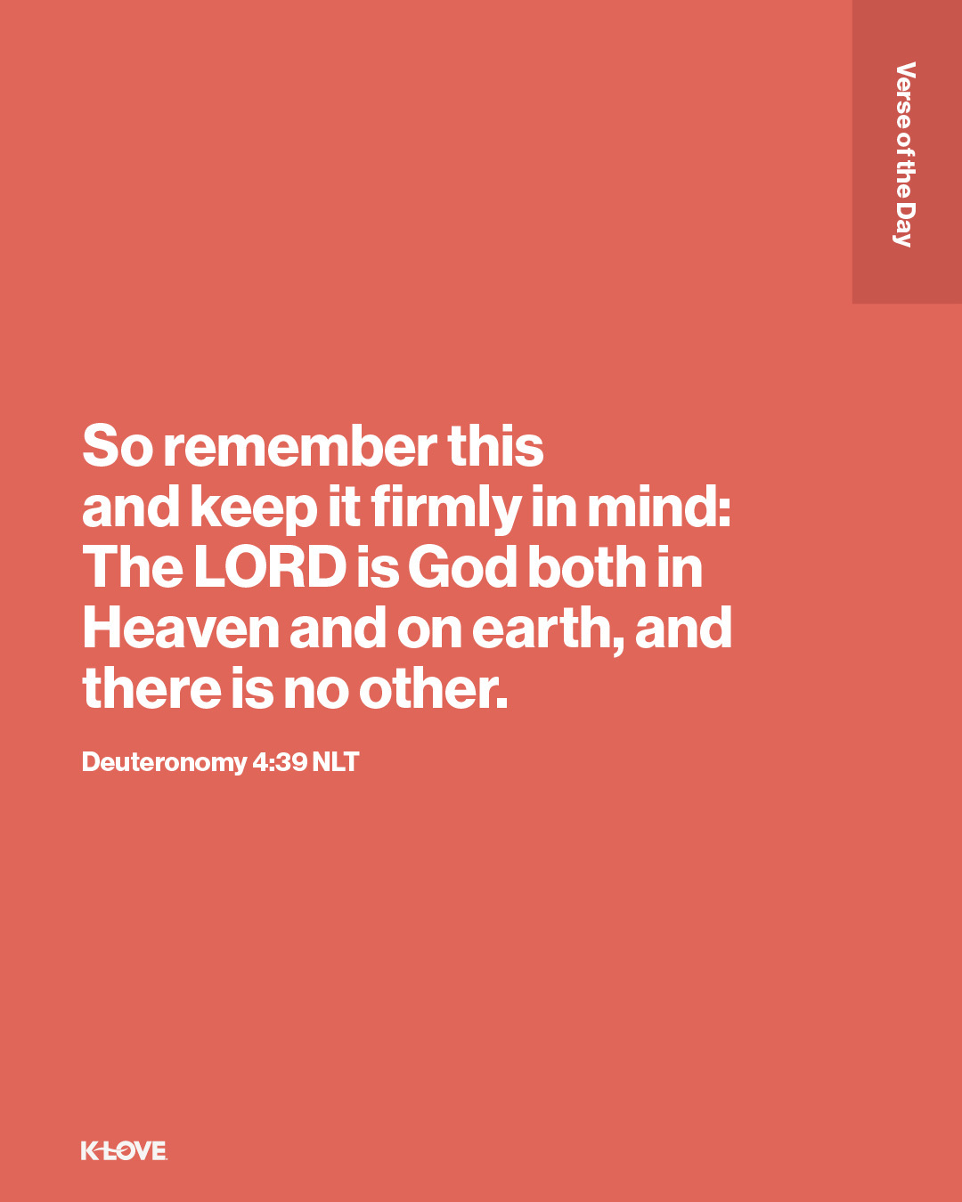 So remember this and keep it firmly in mind: The LORD is God both in Heaven and on earth, and there is no other.