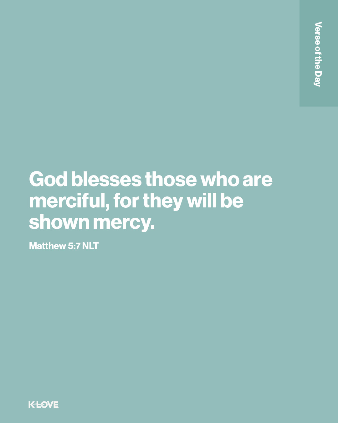 God blesses those who are merciful, for they will be shown mercy.
