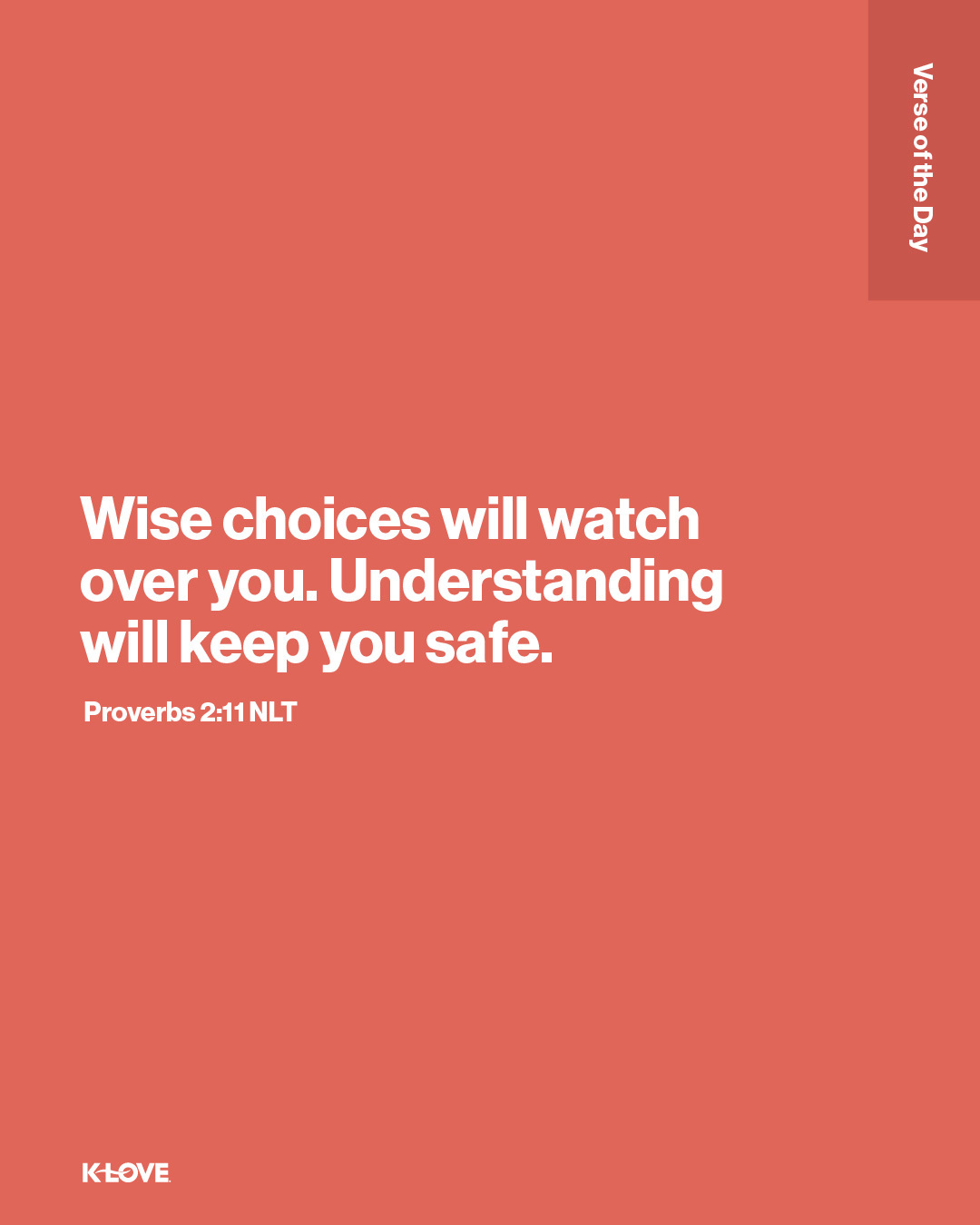 Wise choices will watch over you. Understanding will keep you safe.