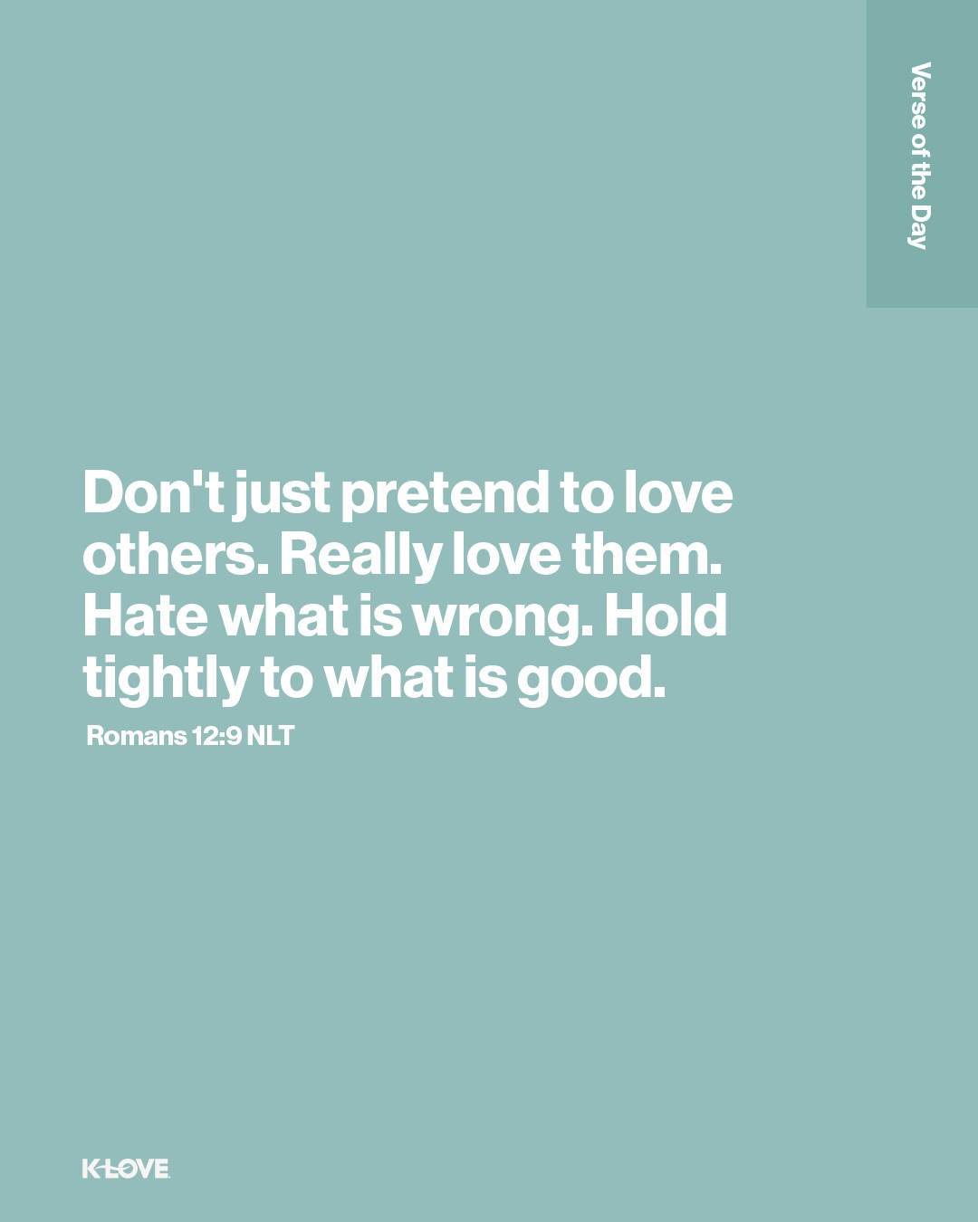 Don't just pretend to love others. Really love them. Hate what is wrong. Hold tightly to what is good.