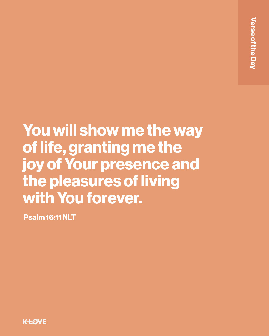 You will show me the way of life, granting me the joy of Your presence and the pleasures of living with You forever.