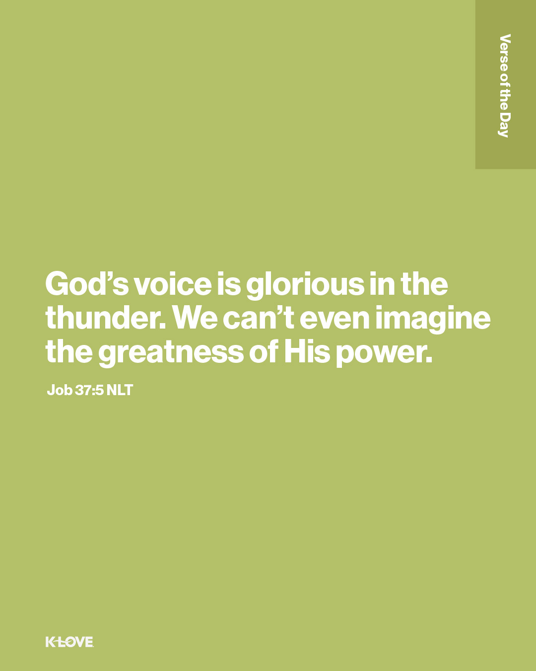 God’s voice is glorious in the thunder. We can’t even imagine the greatness of His power.
