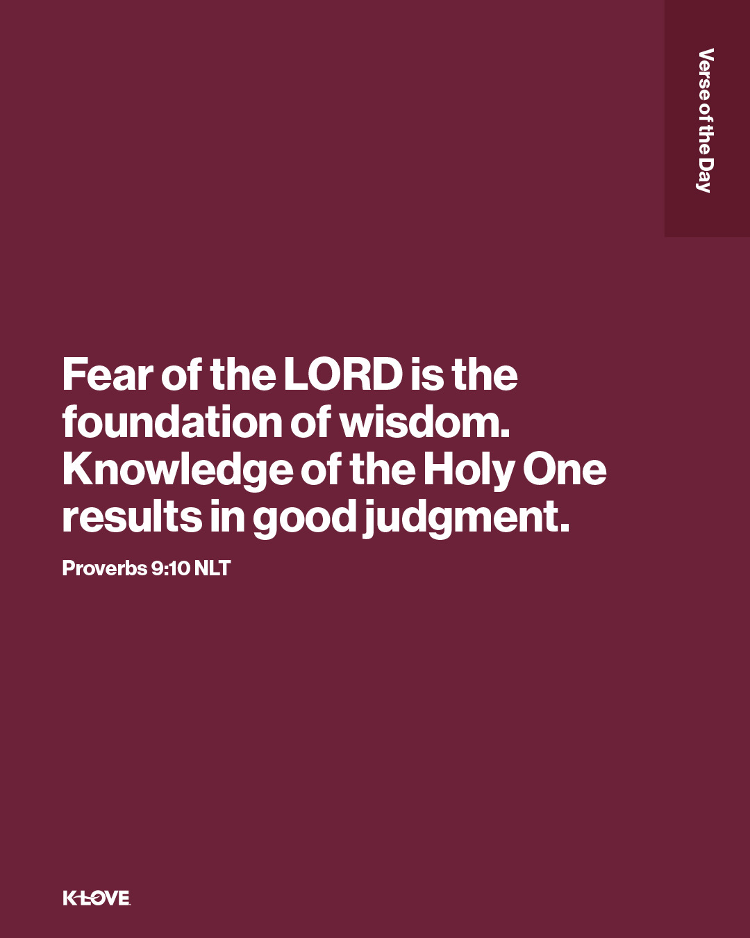 Fear of the LORD is the foundation of wisdom. Knowledge of the Holy One results in good judgment.