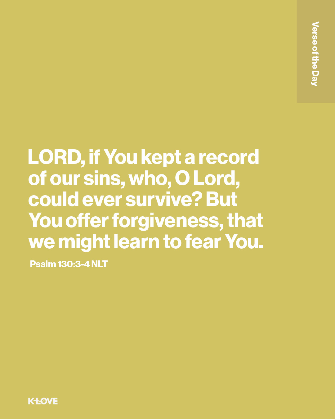 LORD, if You kept a record of our sins, who, O Lord, could ever survive? But You offer forgiveness, that we might learn to fear You.