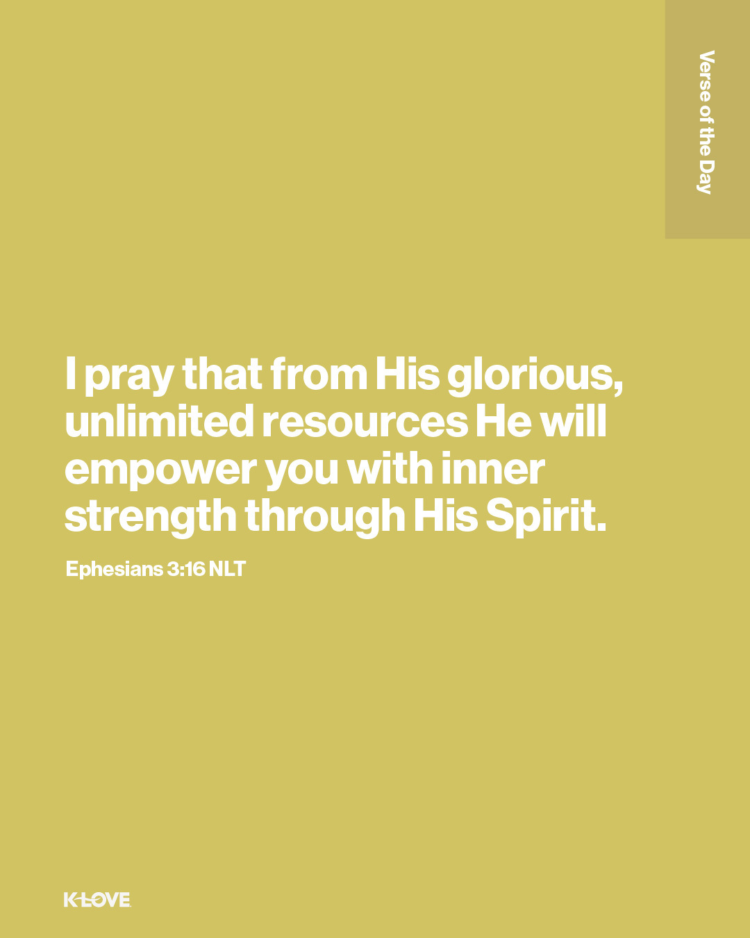 I pray that from His glorious, unlimited resources He will empower you with inner strength through His Spirit.