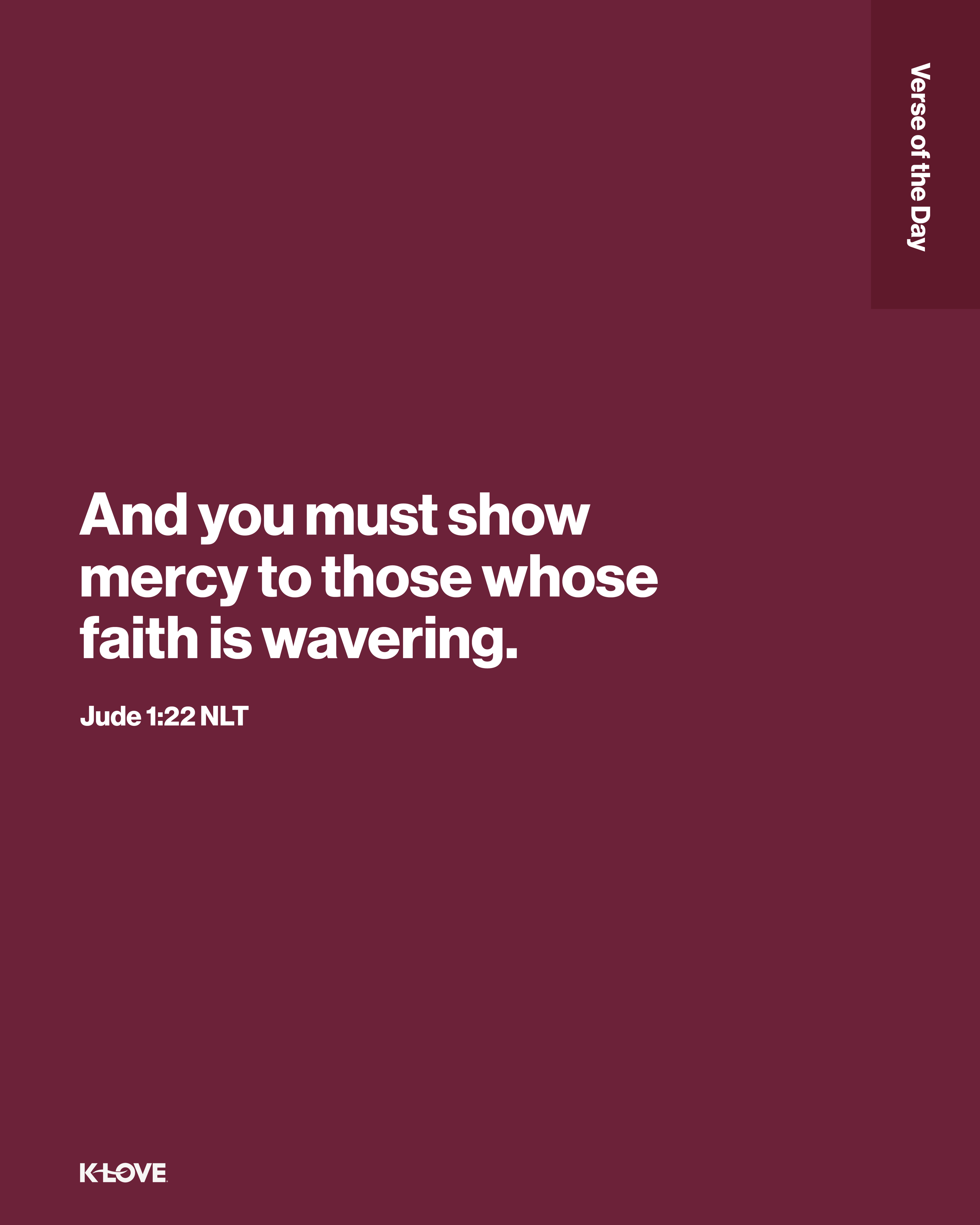 And you must show mercy to those whose faith is wavering.