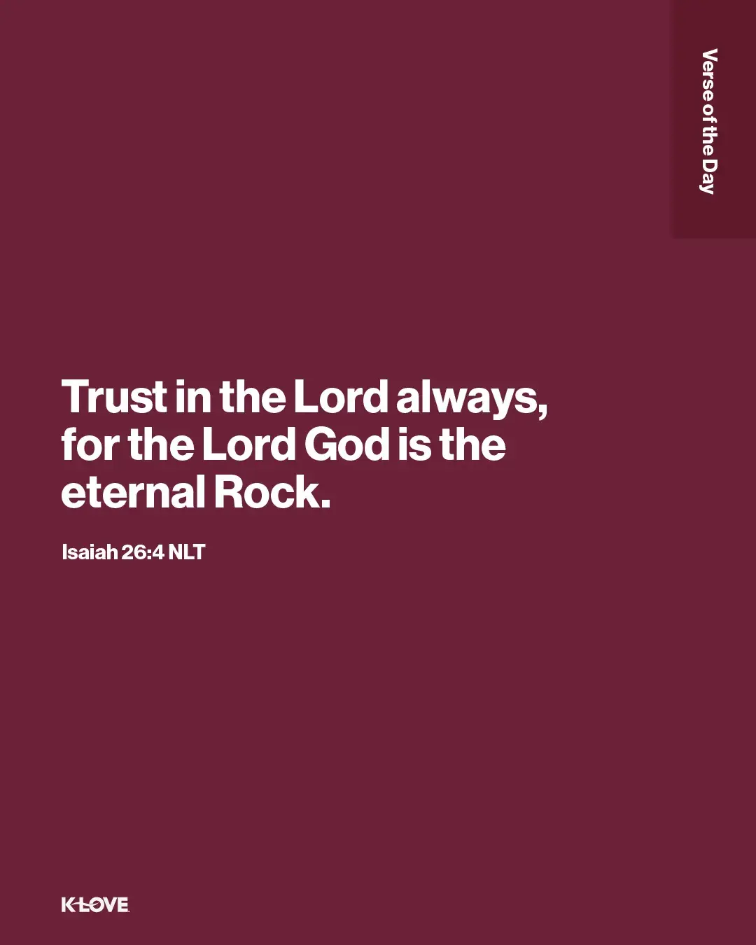 Trust in the Lord always, for the Lord God is the eternal Rock.