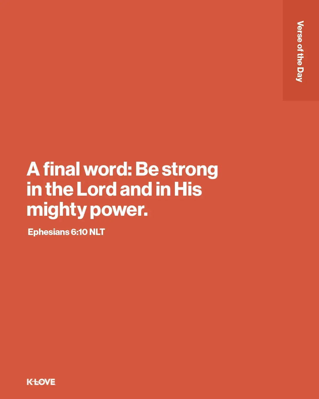A final word: Be strong in the Lord and in His mighty power.