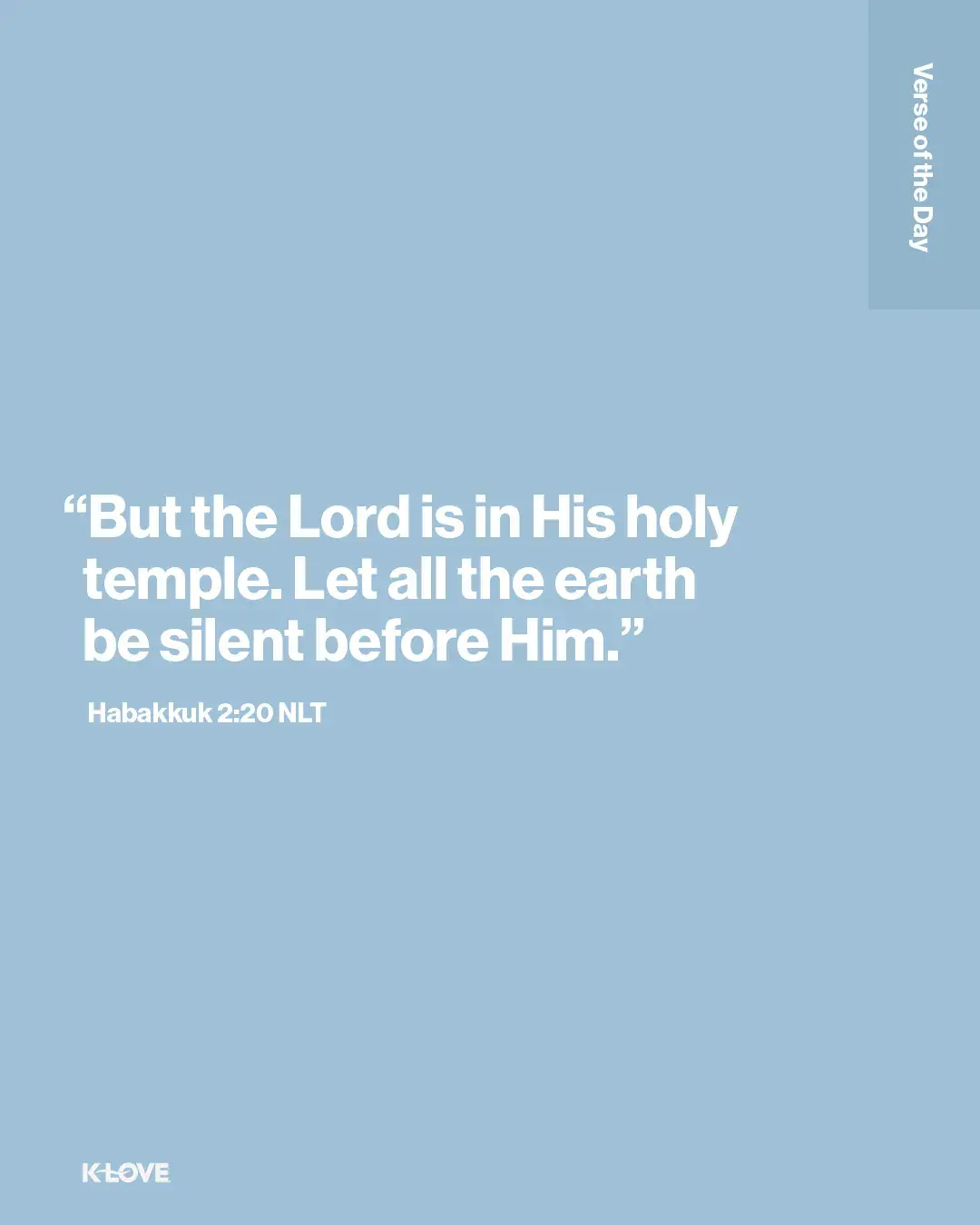 "But the Lord is in His holy temple. Let all the earth be silent before Him.”