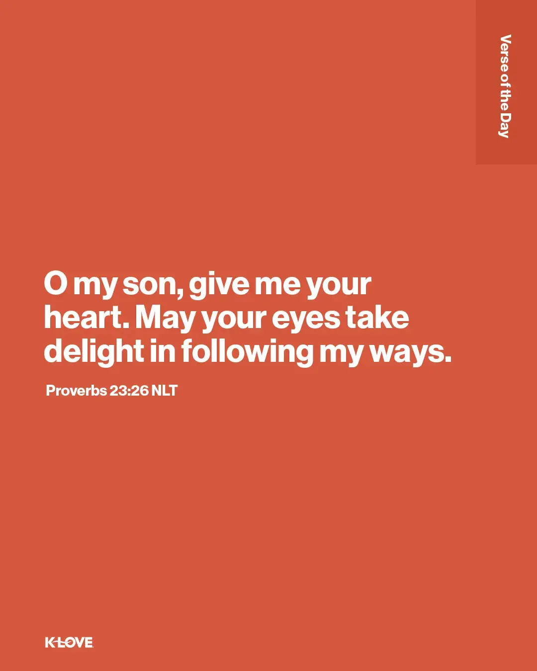 O my son, give me your heart. May your eyes take delight in following my ways.