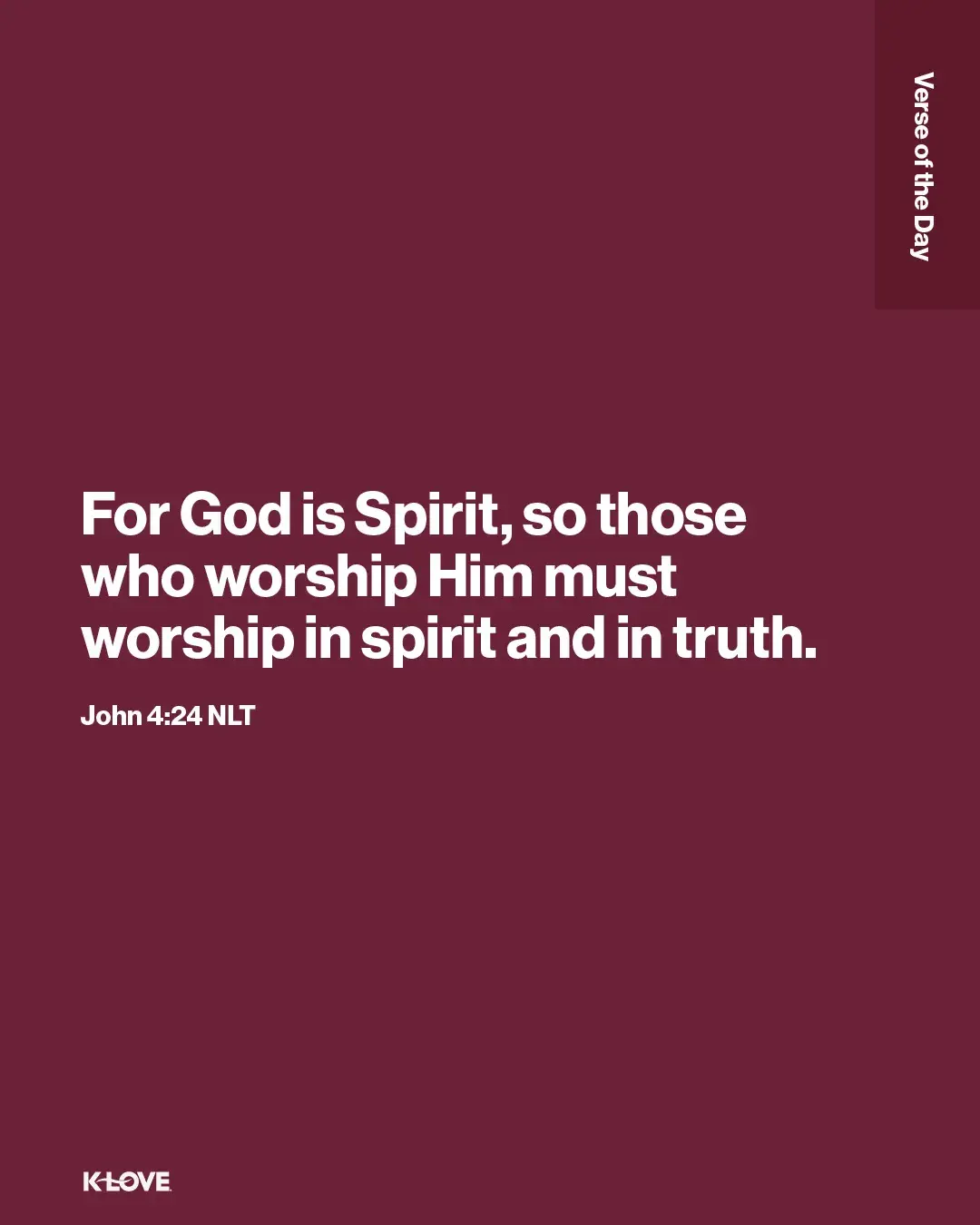For God is Spirit, so those who worship Him must worship in spirit and in truth.