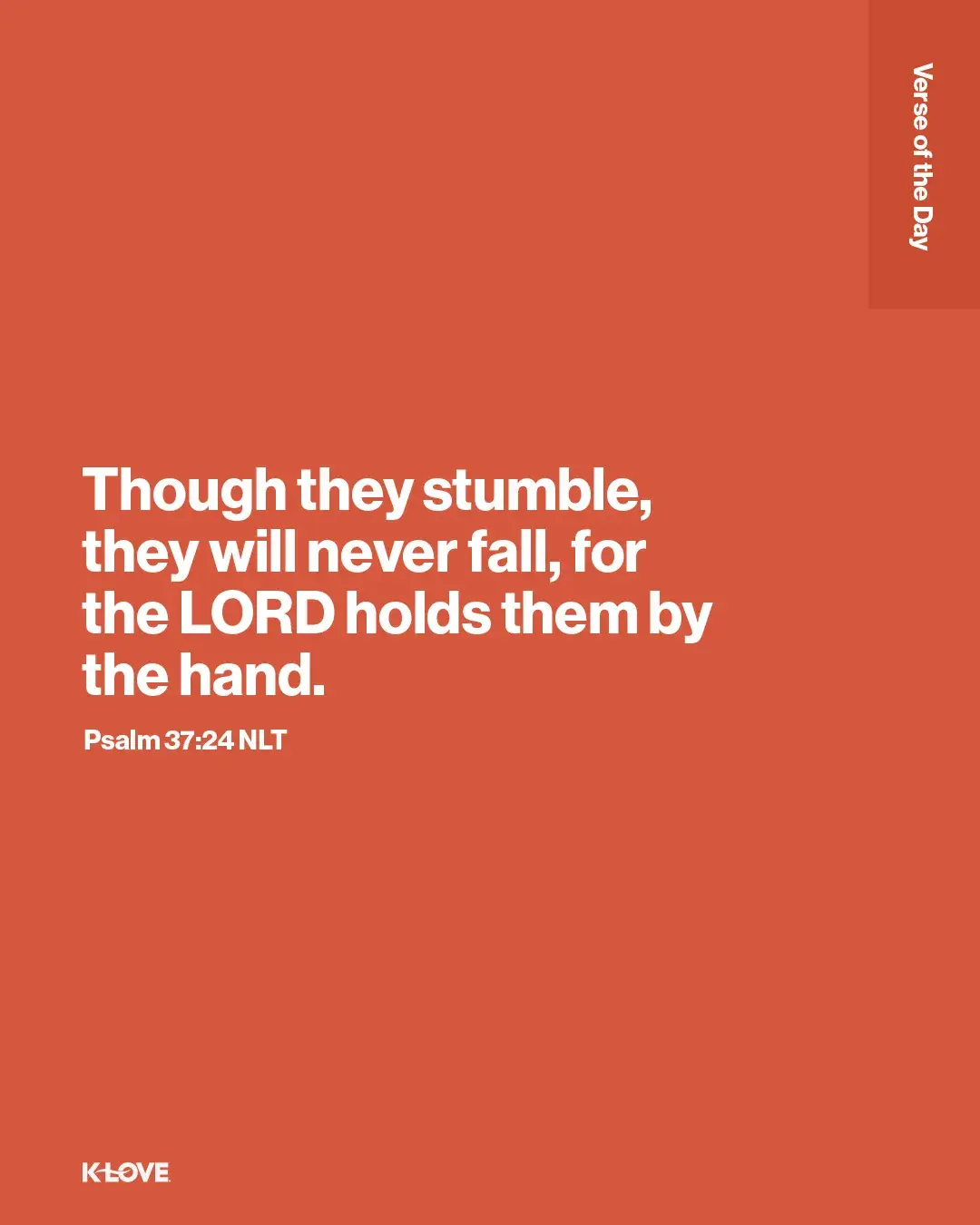Though they stumble, they will never fall, for the LORD holds them by the hand.
