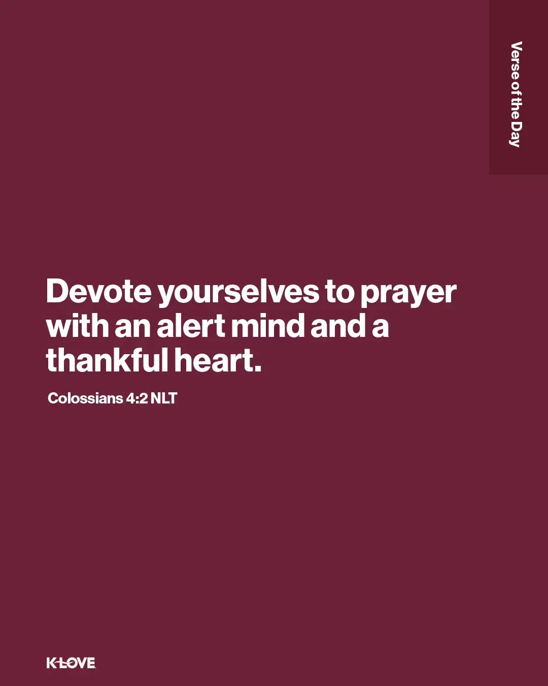 Devote yourselves to prayer with an alert mind and a thankful heart.