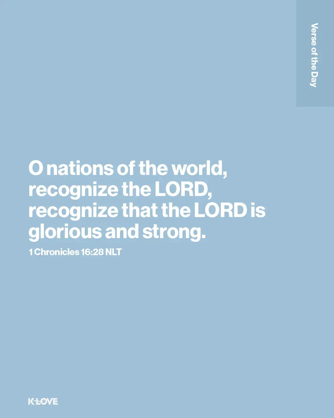O nations of the world, recognize the LORD, recognize that the LORD is glorious and strong.