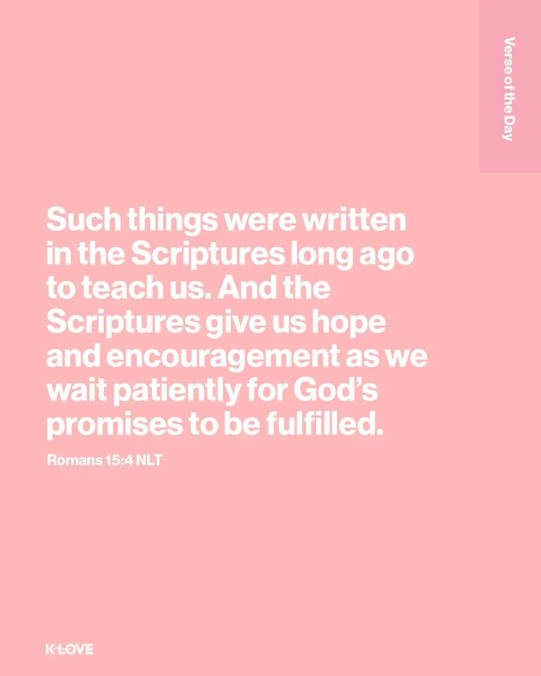 Such things were written in the Scriptures long ago to teach us. And the Scriptures give us hope and encouragement as we wait patiently for God’s promises to be fulfilled.