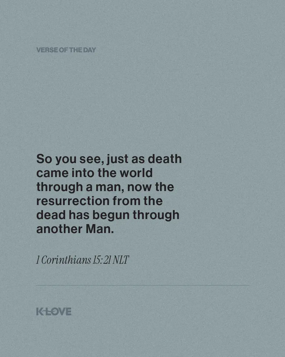 So you see, just as death came into the world through a man, now the resurrection from the dead has begun through another Man.