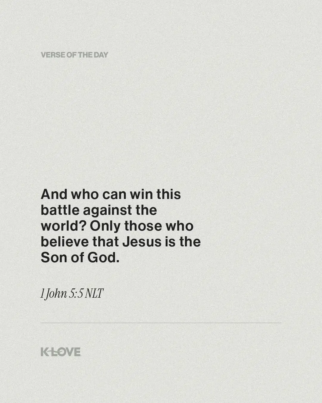And who can win this battle against the world? Only those who believe that Jesus is the Son of God.