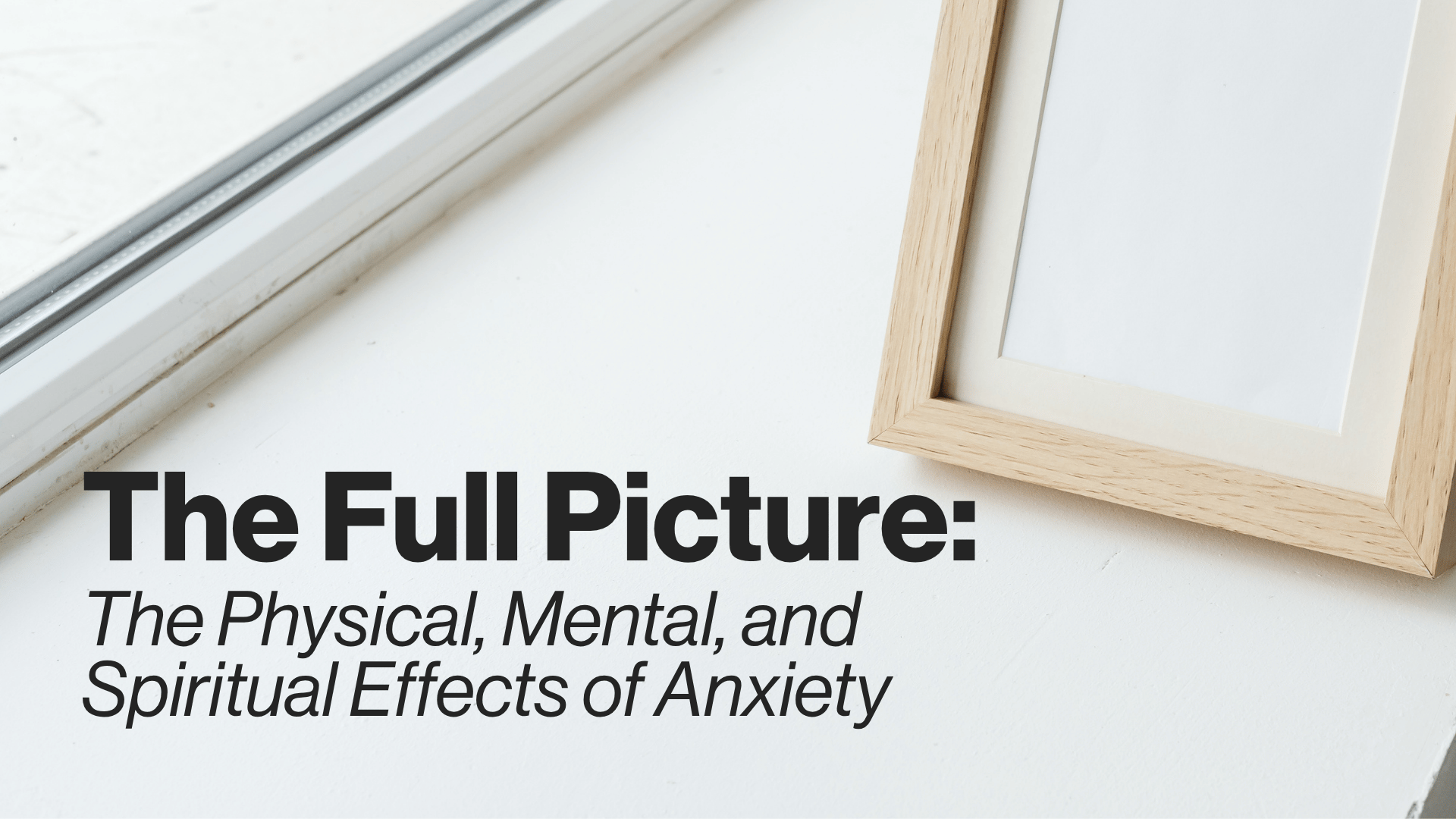 The Full Picture: The Physical, Mental, and Spiritual Effects of Anxiety Image