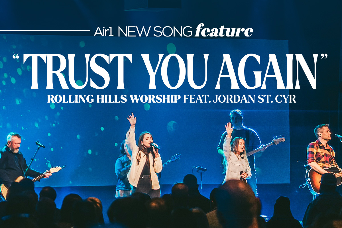 Air1 New Song Feature: "Trust You Again" Rolling Hills Worship feat. Jordan St. Cyr