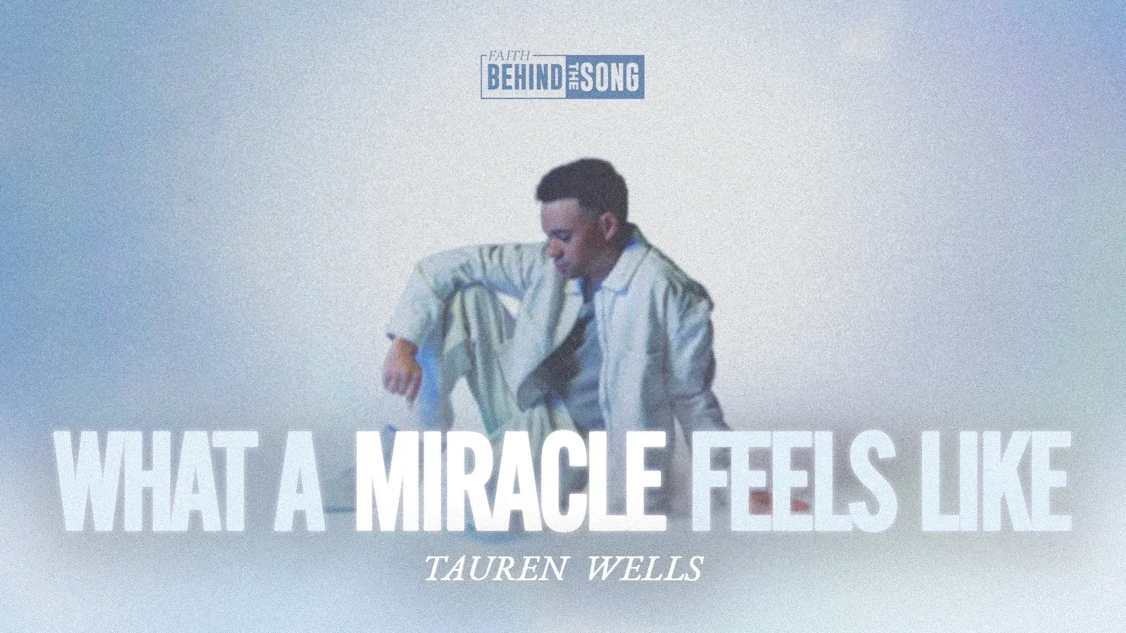Faith Behind The Song: "What A Miracle Feels Like" Tauren Wells