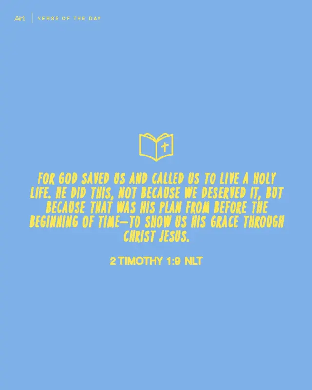 For God saved us and called us to live a holy life. He did this, not because we deserved it, but because that was His plan from before the beginning of time—to show us His grace through Christ Jesus.