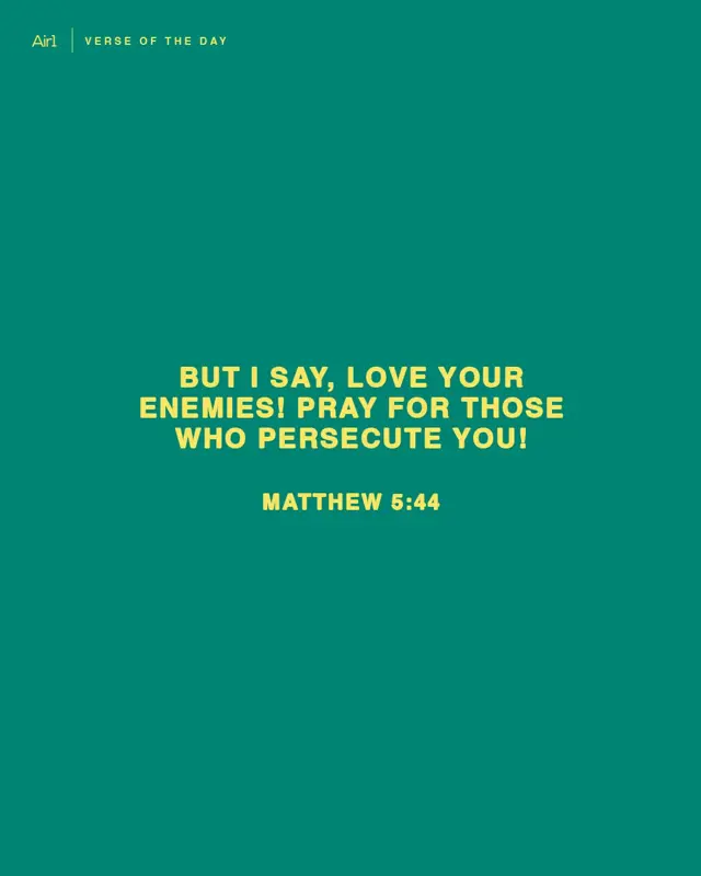 But I say, love your enemies! Pray for those who persecute you!