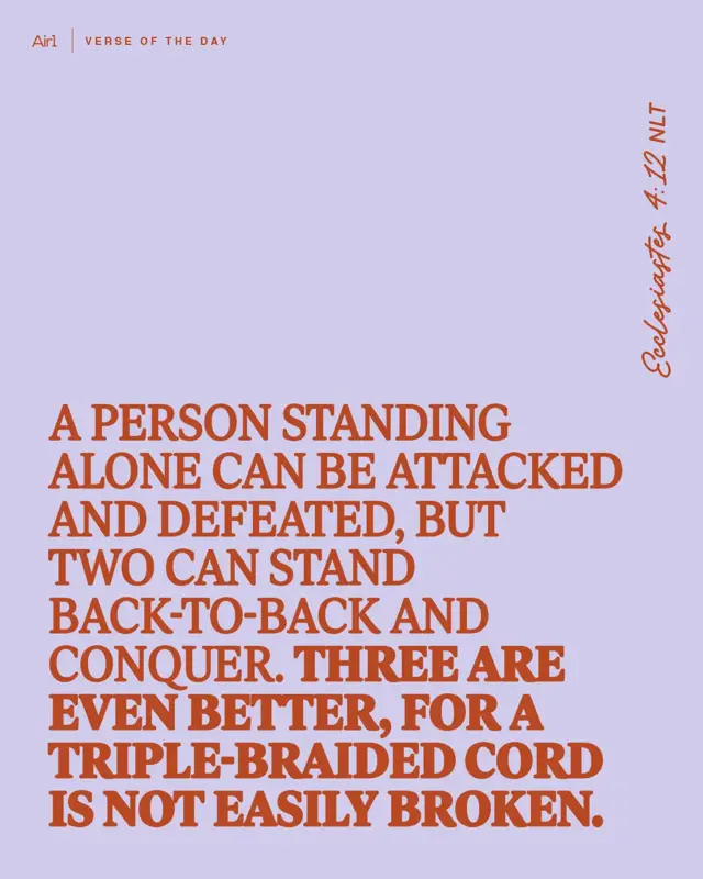 A person standing alone can be attacked and defeated, but two can stand back-to-back and conquer. Three are even better, for a triple-braided cord is not easily broken.