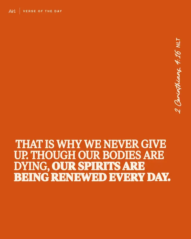 That is why we never give up. Though our bodies are dying, our spirits are being renewed every day.