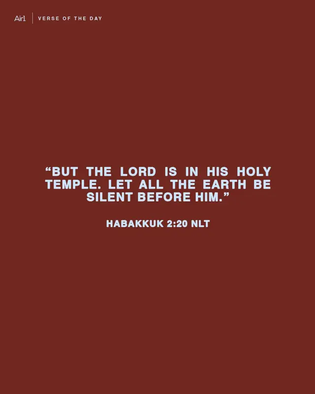 "But the LORD is in His holy Temple. Let all the earth be silent before Him.”