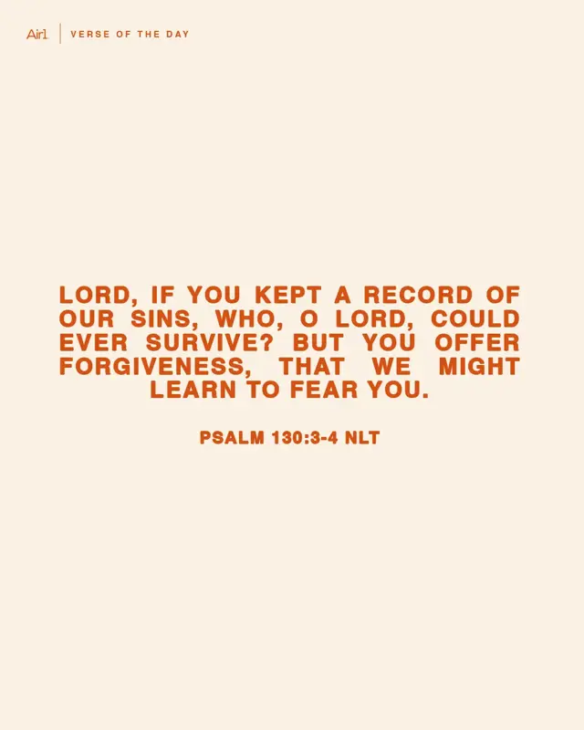 LORD, if You kept a record of our sins, who, O Lord, could ever survive? But You offer forgiveness, that we might learn to fear You.