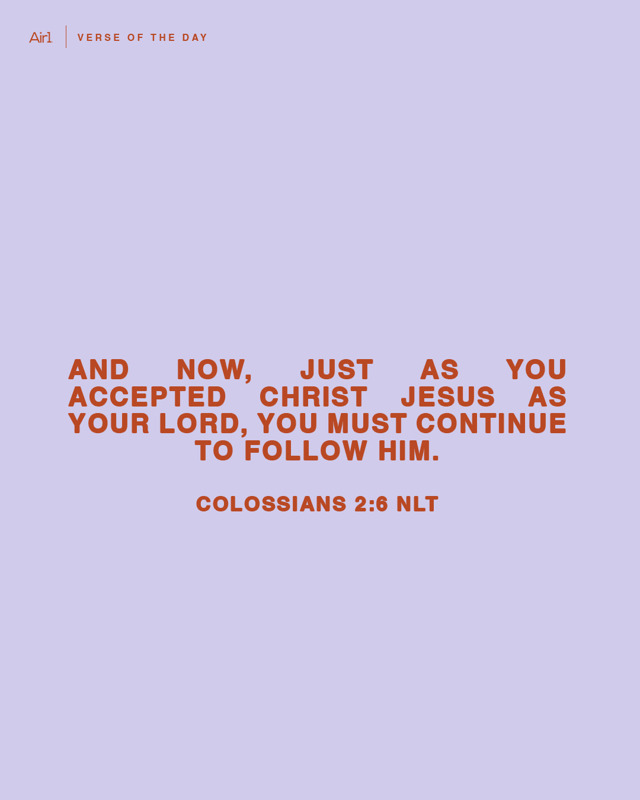 And now, just as you accepted Christ Jesus as your Lord, you must continue to follow Him.
