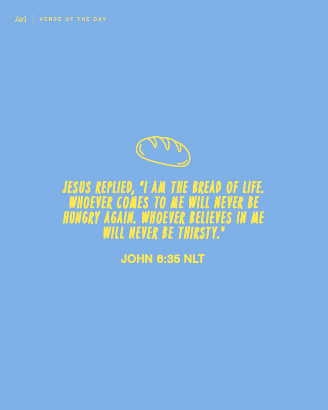 Jesus replied, “I am the bread of life. Whoever comes to Me will never be hungry again. Whoever believes in Me will never be thirsty."