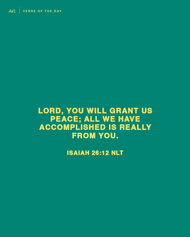 LORD, You will grant us peace; all we have accomplished is really from You.
