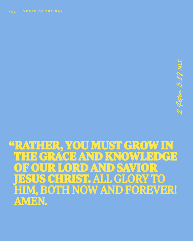 Rather, you must grow in the grace and knowledge of our Lord and Savior Jesus Christ. All glory to Him, both now and forever! Amen.
