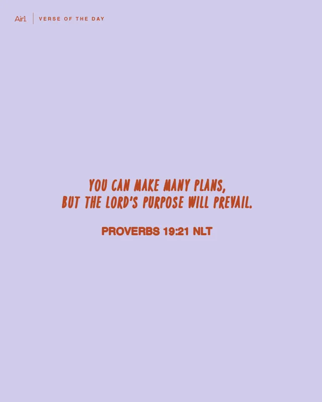 You can make many plans, but the LORD’s purpose will prevail.