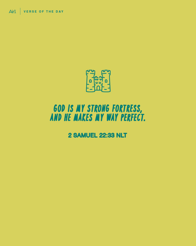 God is my strong fortress, and he makes my way perfect.