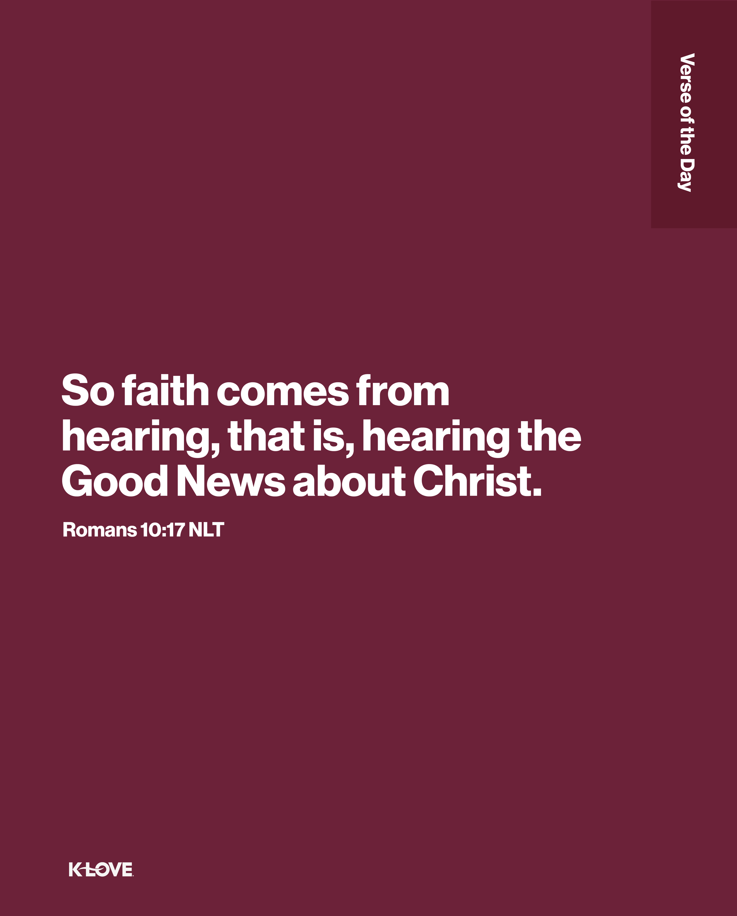 So faith comes from hearing, that is, hearing the Good News about Christ.