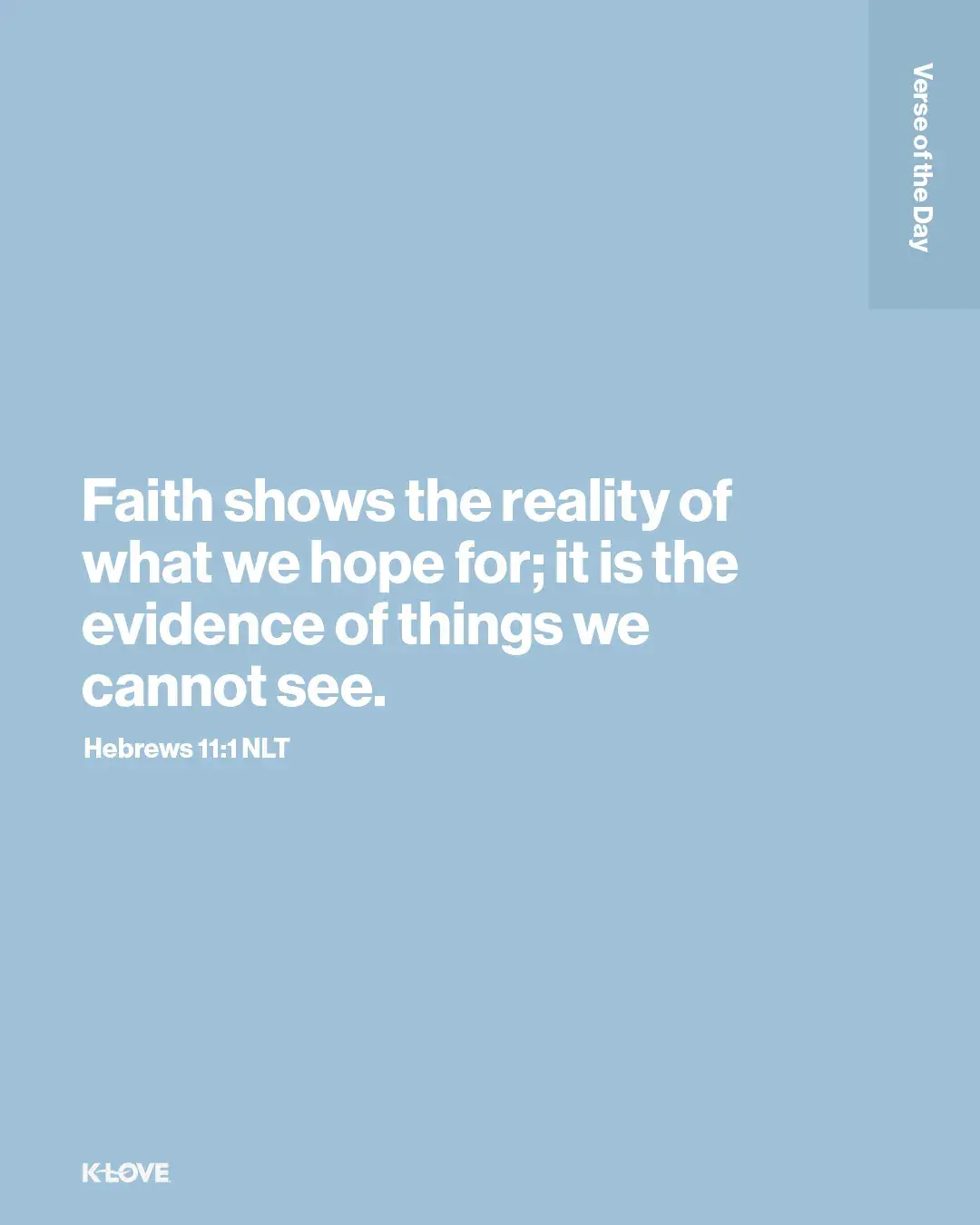 Faith shows the reality of what we hope for; it is the evidence of things we cannot see.