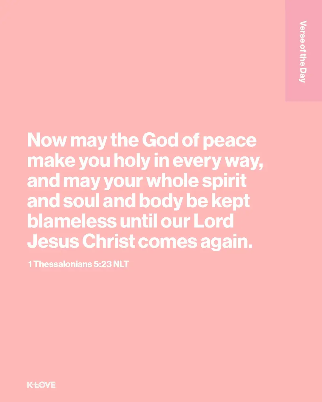 Now may the God of peace make you holy in every way, and may your whole spirit and soul and body be kept blameless until our Lord Jesus Christ comes again.