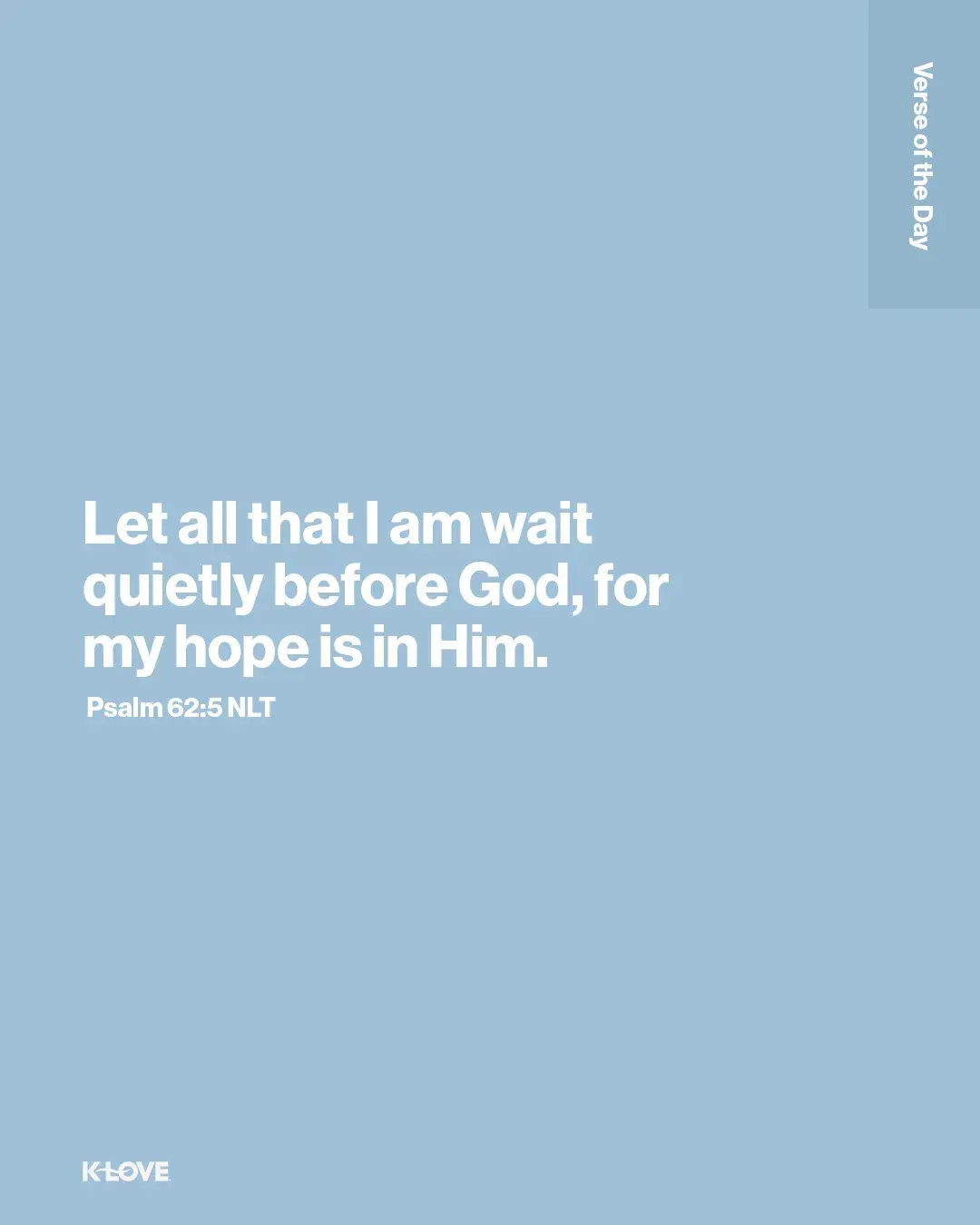 Let all that I am wait quietly before God, for my hope is in Him.