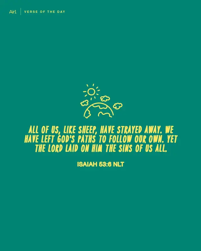 All of us, like sheep, have strayed away. We have left God's paths to follow our own. Yet the LORD laid on Him the sins of us all.
