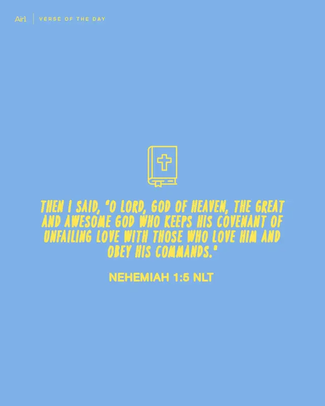 Then I said, “O LORD, God of heaven, the great and awesome God who keeps His covenant of unfailing love with those who love Him and obey His commands."