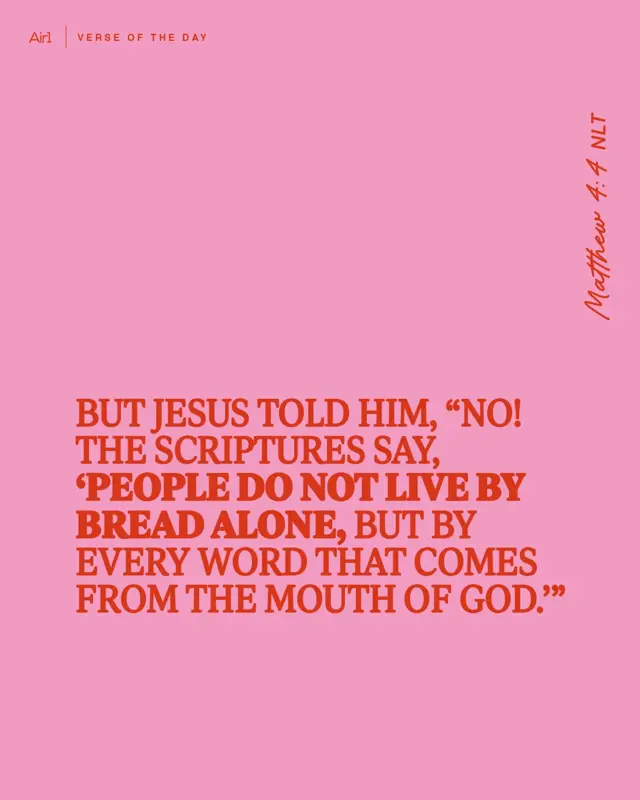 But Jesus told him, “No! The Scriptures say, ‘People do not live by bread alone, but by every word that comes from the mouth of God.’”