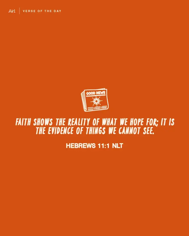 Faith shows the reality of what we hope for; it is the evidence of things we cannot see.