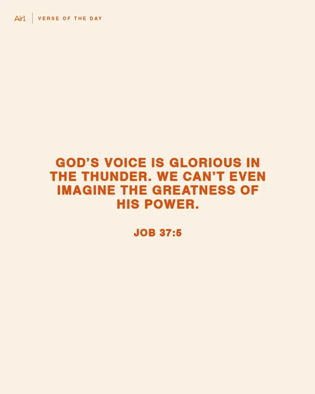 God’s voice is glorious in the thunder. We can’t even imagine the greatness of His power.