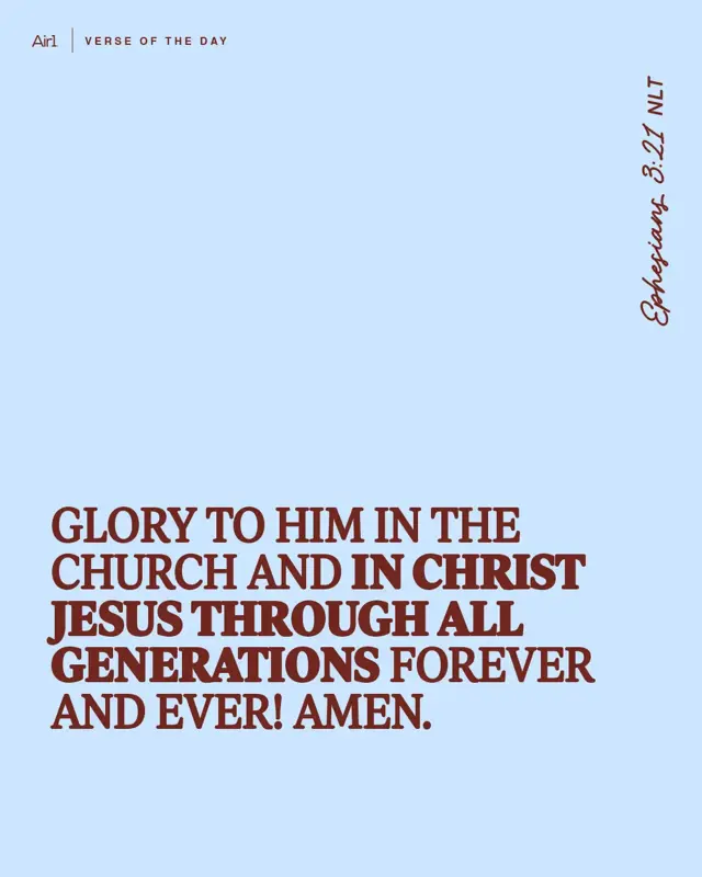 Glory to Him in the church and in Christ Jesus through all generations forever and ever! Amen.