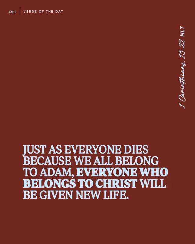 Just as everyone dies because we all belong to Adam, everyone who belongs to Christ will be given new life.