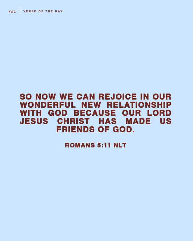 So now we can rejoice in our wonderful new relationship with God because our Lord Jesus Christ has made us friends of God.