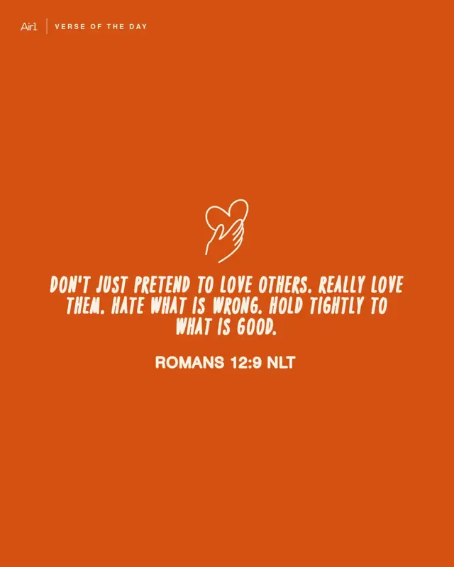 Don't just pretend to love others. Really love them. Hate what is wrong. Hold tightly to what is good.