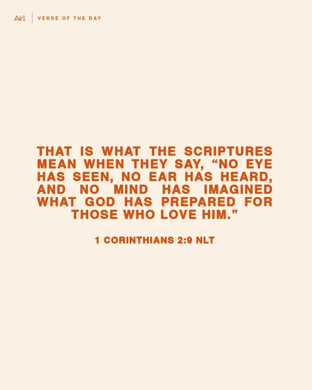 That is what the Scriptures mean when they say, “No eye has seen, no ear has heard, and no mind has imagined what God has prepared for those who love Him.”